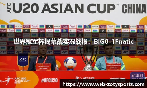 世界冠军杯揭幕战实况战报：BIG0-1Fnatic